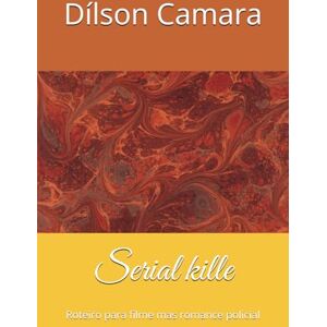 Camara, Dr. Dílson Rodrigues Serial kille: Roteiro para filme mas romance policial Camara, Dr. Dílson Rodrigues Serial kille: Roteiro para filme mas romance policial