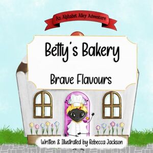 Jackson Betty’s Bakery: Brave Flavours: An Alphabet Alley Adventure Jackson Betty’s Bakery: Brave Flavours: An Alphabet Alley Adventure