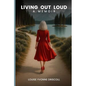 Driscoll, Louise Yvonne LIVING OUT LOUD: A MEMOIR Driscoll, Louise Yvonne LIVING OUT LOUD: A MEMOIR