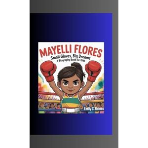 C. Raines, Emily MAYELLI FLORES: Small Gloves, Big Dreams A Biography Book for Kids C. Raines, Emily MAYELLI FLORES: Small Gloves, Big Dreams A Biography Book for Kids