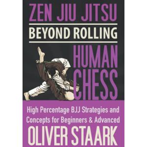 Staark, Oliver Zen Jiu Jitsu Human Chess: High Percentage Strategies and Concepts for Beginners and Advanced Students Staark, Oliver Zen Jiu Jitsu Human Chess: High Percentage Strategies and Concepts for Beginners and Advanced Students