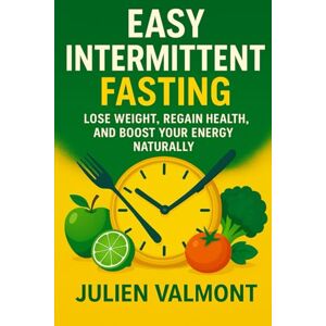 Valmont, Julien Easy Intermittent Fasting: Lose weight, regain health, and boost your energy naturally Valmont, Julien Easy Intermittent Fasting: Lose weight, regain health, and boost your energy naturally