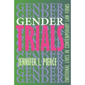 Pierce, Jennifer L. L. Gender Trials: Emotional Lives in Contemporary Law Firms Pierce, Jennifer L. L. Gender Trials: Emotional Lives in Contemporary Law Firms