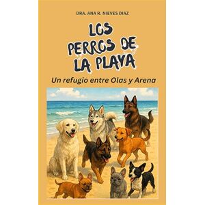 Nieves Diaz, Dr Ana R Los Perros de la Playa: Un Refugio Entre Olas y Arena Nieves Diaz, Dr Ana R Los Perros de la Playa: Un Refugio Entre Olas y Arena
