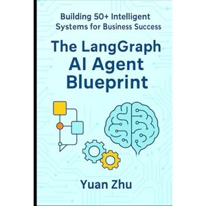 ZHU, YUAN The LangGraph AI Agent Blueprint: Building 50+ Intelligent Systems for Business Success: A Comprehensive Guide to Creating 50+ AI Agents with ... LangGraph Integration and Python Automation) ZHU, YUAN The LangGraph AI Agent Blueprint: Building 50+ Intelligent Systems for Business Success: A Comprehensive Guide to Creating 50+ AI Agents with ... LangGraph Integration and Python Automation)