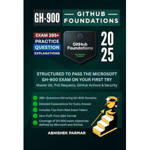 Parmar, Abhishek GH-900 GitHub Foundations Exam: 395+ Practice Questions with Explanations: Structured to Pass the Microsoft GH-900 Exam on Your First Try: Master Git, ... & Security (GitHub Certifications Exams) Parmar, Abhishek GH-900 GitHub Foundations Exam: 395+ Practice Questions with Explanations: Structured to Pass the Microsoft GH-900 Exam on Your First Try: Master Git, ... & Security (GitHub Certifications Exams)