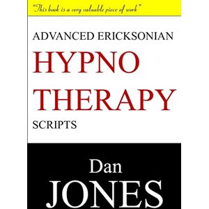 Jones, Dan Advanced Ericksonian Hypnotherapy Scripts: Expanded Edition Jones, Dan Advanced Ericksonian Hypnotherapy Scripts: Expanded Edition
