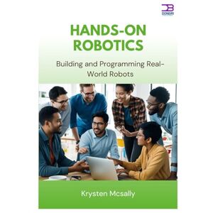 McSally, Krysten Hands-On Robotics: Building and Programming Real-World Robots McSally, Krysten Hands-On Robotics: Building and Programming Real-World Robots