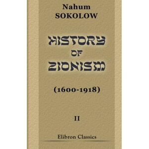 Sokolow, Nahum History of Zionism (1600-1918): Volume 2 Sokolow, Nahum History of Zionism (1600-1918): Volume 2