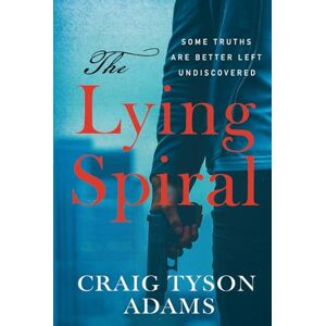 Adams, Craig Tyson The Lying Spiral: Some Truths Are Better Left Undiscovered Adams, Craig Tyson The Lying Spiral: Some Truths Are Better Left Undiscovered