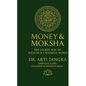Jangra, Dr Arti Money & Moksha: The Sacred Way to Wealth in a Material World Jangra, Dr Arti Money & Moksha: The Sacred Way to Wealth in a Material World