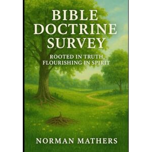 Norman BIBLE DOCTRINE SURVEY: ROOTED IN TRUTH, FLOURISHING IN SPIRIT Norman BIBLE DOCTRINE SURVEY: ROOTED IN TRUTH, FLOURISHING IN SPIRIT