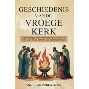 Publication, Andrews Geschiedenis van de Vroege Kerk: De grondslagen van de christelijke beschaving van Pinksteren tot de opkomst van het kloosterleven Publication, Andrews Geschiedenis van de Vroege Kerk: De grondslagen van de christelijke beschaving van Pinksteren tot de opkomst van het kloosterleven