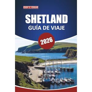 Edgar, Eddy Z. Guía de viaje de Shetland, 2026: Explore las islas, la vida silvestre, los conocimientos locales, los lugares imperdibles y los senderos panorámicos en las Islas del Norte de Escocia Edgar, Eddy Z. Guía de viaje de Shetland, 2026: Explore las islas, la vida silvestre, los conocimientos locales, los lugares imperdibles y los senderos panorámicos en las Islas del Norte de Escocia
