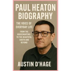 D'Hage, Austin Paul Heaton-Biography: The Voice of Everyday Life-From The Housemartins to The Beautiful South and Beyond D'Hage, Austin Paul Heaton-Biography: The Voice of Everyday Life-From The Housemartins to The Beautiful South and Beyond