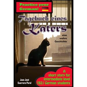 Guerrero Peral, Juan José Tagebuch eines Katers: Graded German Readers / German intermediate B1 B2 Level / Novel for students / deutsch B1 B2 Mittleres Niveau / Roman für Studenten / Niveaugerechte Lektüre für Lernende. Guerrero Peral, Juan José Tagebuch eines Katers: Graded German Readers / German intermediate B1 B2 Level / Novel for students / deutsch B1 B2 Mittleres Niveau / Roman für Studenten / Niveaugerechte Lektüre für Lernende.