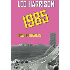 Harrison, Leo 1985: Road to Nowhere (The Telling Times Trilogy) Harrison, Leo 1985: Road to Nowhere (The Telling Times Trilogy)