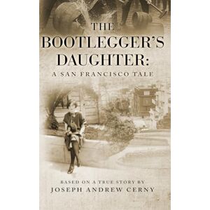 Cerny, Joseph Andrew The Bootlegger's Daughter: A San Francisco Tale Cerny, Joseph Andrew The Bootlegger's Daughter: A San Francisco Tale