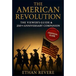 Revere, Ethan The American Revolution: The Viewer’s Guide & 250th Anniversary Companion: The Unofficial Chapter-by-Chapter Analysis, Historical Timeline, and Ultimate Trivia Challenge Revere, Ethan The American Revolution: The Viewer’s Guide & 250th Anniversary Companion: The Unofficial Chapter-by-Chapter Analysis, Historical Timeline, and Ultimate Trivia Challenge