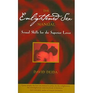 Deida, David The Enlightened Sex Manual: Sexual Skills for the Superior Lover Deida, David The Enlightened Sex Manual: Sexual Skills for the Superior Lover