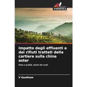 Gautham, V Impatto degli effluenti e dei rifiuti trattati delle cartiere sulla china aster: Resa e qualità, salute del suolo Gautham, V Impatto degli effluenti e dei rifiuti trattati delle cartiere sulla china aster: Resa e qualità, salute del suolo
