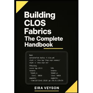 VEYSON, EIRA Building CLOS Fabrics: The Complete Handbook: Design, Deploy, and Troubleshoot Spine-Leaf Networks with BGP, EVPN-VXLAN, and Automation. Real-World Labs Included VEYSON, EIRA Building CLOS Fabrics: The Complete Handbook: Design, Deploy, and Troubleshoot Spine-Leaf Networks with BGP, EVPN-VXLAN, and Automation. Real-World Labs Included