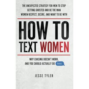Tyler, Jesse How To Text Women: Why Chasing Doesn't Work, And You Should Actually Do Less Tyler, Jesse How To Text Women: Why Chasing Doesn't Work, And You Should Actually Do Less
