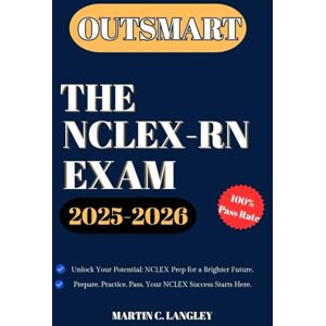 LANGLEY, MARTIN C. OUTSMART THE NCLEX-RN EXAM IN 2025-2026: YOUR ULTIMATE STUDY COMPANION: High-Yield Questions, Rationales & Study Plan to Pass the NCLEX on the First Try LANGLEY, MARTIN C. OUTSMART THE NCLEX-RN EXAM IN 2025-2026: YOUR ULTIMATE STUDY COMPANION: High-Yield Questions, Rationales & Study Plan to Pass the NCLEX on the First Try
