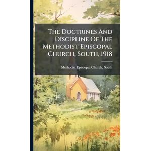 The Doctrines And Discipline Of The Methodist Episcopal Church, South, 1918 The Doctrines And Discipline Of The Methodist Episcopal Church, South, 1918