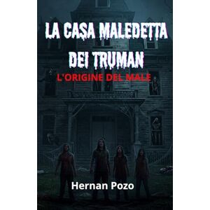 Pozo Espetia, Hernan Walter LA CASA MALEDETTA DEI TRUMAN : L'ORIGINE DEL MALE Pozo Espetia, Hernan Walter LA CASA MALEDETTA DEI TRUMAN : L'ORIGINE DEL MALE