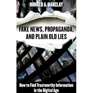 Rowman & Littlefield Publishers Fake News, Propaganda, and Plain Old Lies: How to Find Trustworthy Information in the Digital Age Rowman & Littlefield Publishers Fake News, Propaganda, and Plain Old Lies: How to Find Trustworthy Information in the Digital Age