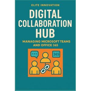Innovation, Elite Digital Collaboration Hub: Managing Microsoft Teams and Office 365 Innovation, Elite Digital Collaboration Hub: Managing Microsoft Teams and Office 365