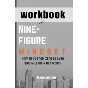 Brown, Marie workbook for nine-figure mindset: How to go from zero to over $100 million in net worth Brown, Marie workbook for nine-figure mindset: How to go from zero to over $100 million in net worth