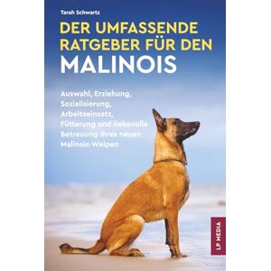 Schwartz, Tarah Der Umfassende Ratgeber Für den Malinois: Auswahl, Erziehung, Sozialisierung, Arbeitseinsatz, Fütterung und liebevolle Betreuung Ihres neuen Malinois-Welpen Schwartz, Tarah Der Umfassende Ratgeber Für den Malinois: Auswahl, Erziehung, Sozialisierung, Arbeitseinsatz, Fütterung und liebevolle Betreuung Ihres neuen Malinois-Welpen