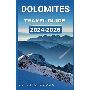 BROOK, BETTY C. DOLOMITES TRAVEL GUIDE 2024 -2025: The Ultimate Guide To Budget-friendly activities with family, Adventure, Fun, Gourmet delights and Cultural Treasures BROOK, BETTY C. DOLOMITES TRAVEL GUIDE 2024 -2025: The Ultimate Guide To Budget-friendly activities with family, Adventure, Fun, Gourmet delights and Cultural Treasures
