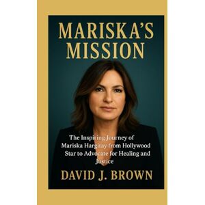 Brown, David J. Mariska's Mission: The Inspiring Journey of Mariska Hargitay from Hollywood Star to Advocate for Healing and Justice Brown, David J. Mariska's Mission: The Inspiring Journey of Mariska Hargitay from Hollywood Star to Advocate for Healing and Justice