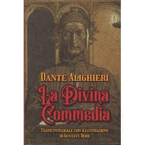 Alighieri, Dante La Divina Commedia Testo integrale con illustrazioni di Gustave Doré: Edizione da collezione Alighieri, Dante La Divina Commedia Testo integrale con illustrazioni di Gustave Doré: Edizione da collezione