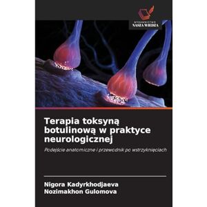 Kadyrkhodjaeva, Nigora Terapia toksyną botulinową w praktyce neurologicznej: Podej¿cie anatomiczne i przewodnik po wstrzykni¿ciach Kadyrkhodjaeva, Nigora Terapia toksyną botulinową w praktyce neurologicznej: Podej¿cie anatomiczne i przewodnik po wstrzykni¿ciach