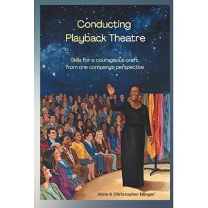 Ellinger, Christopher Conducting Playback Theatre: Skills for a courageous craft, from one company's perspective Ellinger, Christopher Conducting Playback Theatre: Skills for a courageous craft, from one company's perspective