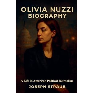 Straub, Joseph Olivia Nuzzi Biography: A Life in American Political Journalism Straub, Joseph Olivia Nuzzi Biography: A Life in American Political Journalism