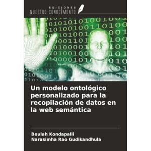 Kondapalli, Beulah Un modelo ontológico personalizado para la recopilación de datos en la web semántica Kondapalli, Beulah Un modelo ontológico personalizado para la recopilación de datos en la web semántica