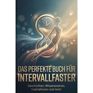 Friedrich, Lina Das perfekte Buch für Intervallfaster: Geschichten, Wissenswertes, Inspirationen und mehr Friedrich, Lina Das perfekte Buch für Intervallfaster: Geschichten, Wissenswertes, Inspirationen und mehr