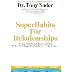 Nader MD PhD, Tony SuperHabits for Relationships: The Secret to Happy Relationships Using Modern Psychology & Timeless Wisdom in 3 Simple Steps Nader MD PhD, Tony SuperHabits for Relationships: The Secret to Happy Relationships Using Modern Psychology & Timeless Wisdom in 3 Simple Steps