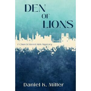 Miller, Daniel K Den of Lions: A Church Street Kirk Mystery: 3 Miller, Daniel K Den of Lions: A Church Street Kirk Mystery: 3