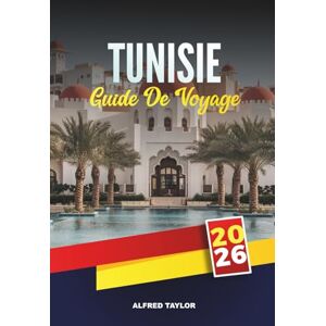 Taylor GUIDE DE VOYAGE TUNISIE 2026: Explorez les plages méditerranéennes, les ruines antiques, le désert du Sahara, les visites de la médina de la ville, la cuisine de rue et les festivals culturels Taylor GUIDE DE VOYAGE TUNISIE 2026: Explorez les plages méditerranéennes, les ruines antiques, le désert du Sahara, les visites de la médina de la ville, la cuisine de rue et les festivals culturels