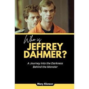 Alonson, Mary Who is Jeffrey Dahmer?: A Journey into the Darkness Behind the Monster: 6 (Blood and Shadows: True Crime Stories and The Players Behind Them) Alonson, Mary Who is Jeffrey Dahmer?: A Journey into the Darkness Behind the Monster: 6 (Blood and Shadows: True Crime Stories and The Players Behind Them)
