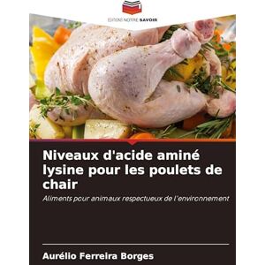 Ferreira Borges, Aurélio Niveaux d'acide aminé lysine pour les poulets de chair: Aliments pour animaux respectueux de l'environnement Ferreira Borges, Aurélio Niveaux d'acide aminé lysine pour les poulets de chair: Aliments pour animaux respectueux de l'environnement