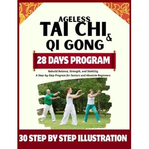 Linford, Jade Ageless Tai Chi and Qigong: Rebuild Balance, Strength, and Stability: A Step-by-Step Program for Seniors and Absolute Beginners Linford, Jade Ageless Tai Chi and Qigong: Rebuild Balance, Strength, and Stability: A Step-by-Step Program for Seniors and Absolute Beginners