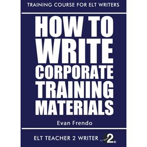 Frendo, Evan How To Write Corporate Training Materials (Training Course For ELT Writers) Frendo, Evan How To Write Corporate Training Materials (Training Course For ELT Writers)