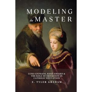 Graham, Ethan Tyler Modeling the Master: Luigi Giussani, René Girard & the Role of Imitation in Catholic Education Graham, Ethan Tyler Modeling the Master: Luigi Giussani, René Girard & the Role of Imitation in Catholic Education